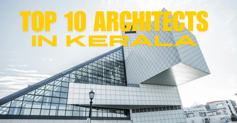 TOP 10 ARCHITECTS IN KERALA